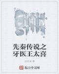 先秦传说之牙医王太喜全文阅读