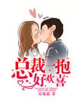 总裁一抱好欢喜全文免费阅读免费