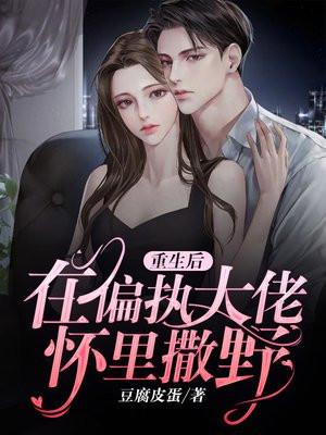 重生后我攻略了偏执大佬白阮阮