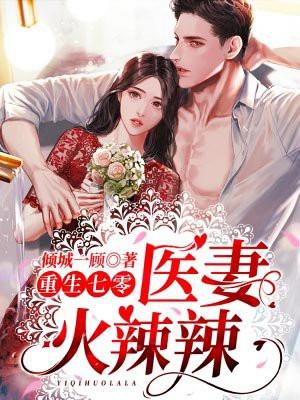 重生七零医妻火辣辣 倾城一顾