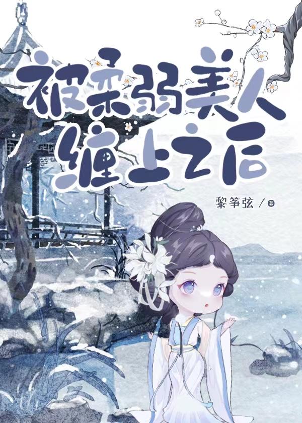 被柔弱美人缠上之后全文