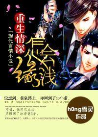 重生情深缘怎会浅 ...　　作者h0ng雪灵