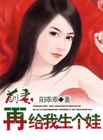 前妻再来生个娃全文免费阅读