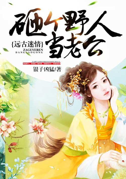 远古迷情:砸个野人当老公