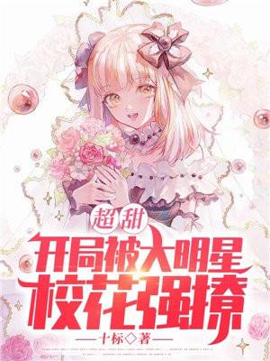 超甜:开局被大明星校花强撩