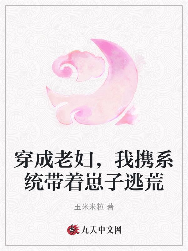 穿成老妇,我携系统带着崽子逃荒