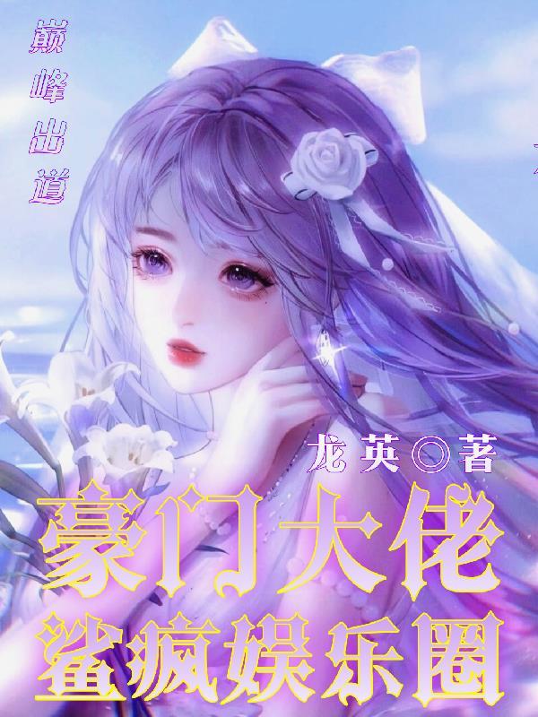 巅峰出道,豪门大佬鲨疯娱乐圈